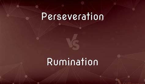 Руминация против персеверации Руминировать персеверат, когда использовать каждый в письменной форме
